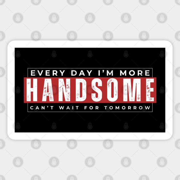 Every Day I'm More Handsome, Can't Wait For Tomorrow Magnet by SOS@ddicted